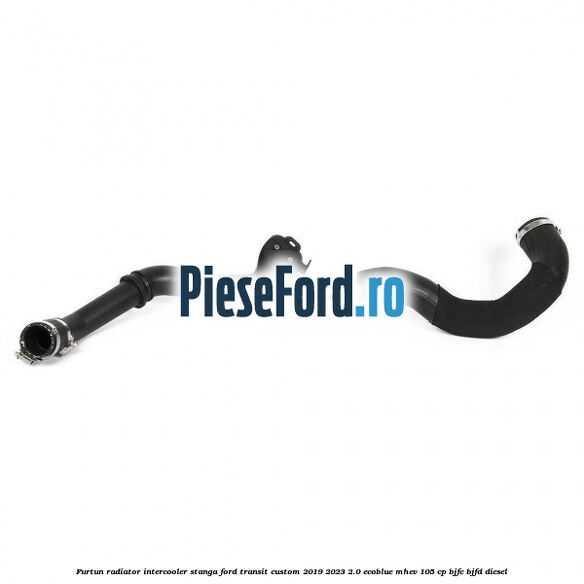 Furtun radiator intercooler stanga Ford Transit Custom 2019-2023 2.0 EcoBlue mHEV 105 cp BJFC, BJFD diesel