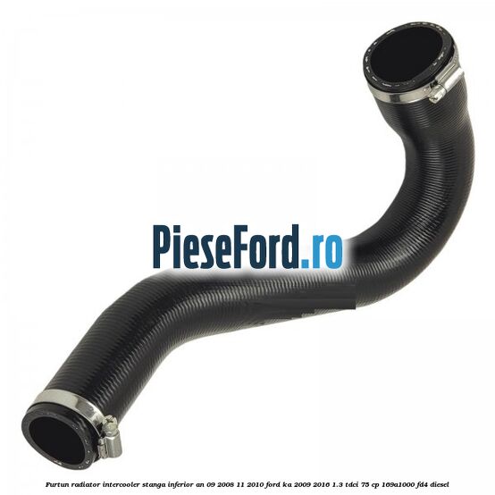 Furtun radiator intercooler stanga inferior an 09/2008-11/2010 Ford Ka 2009-2016 1.3 TDCi 75 cp 169A1000, FD4 diesel