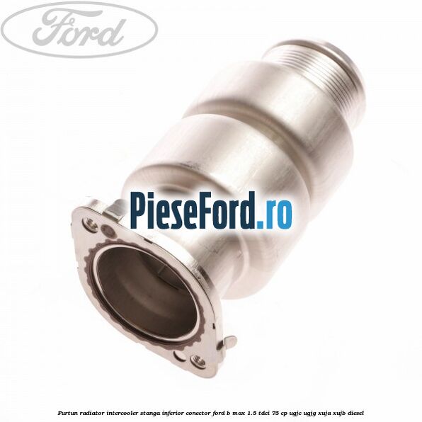 Furtun radiator intercooler stanga inferior, conector Ford B-Max 1.5 TDCi 75 cp UGJC, UGJG, XUJA, XUJB diesel