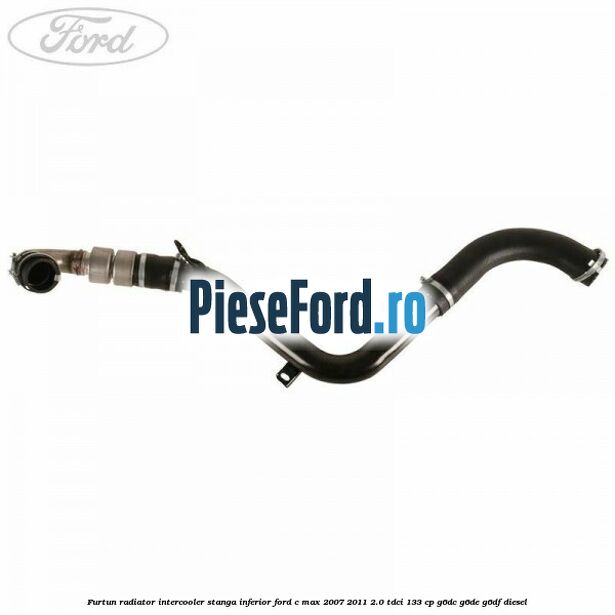 Furtun radiator intercooler stanga inferior Ford C-Max 2007-2011 2.0 TDCi 133 cp Furtun radiator intercooler stanga inferior Ford C-Max 2007-2011 2.0 TDCi 133 cp G6DC, G6DE, G6DF diesel