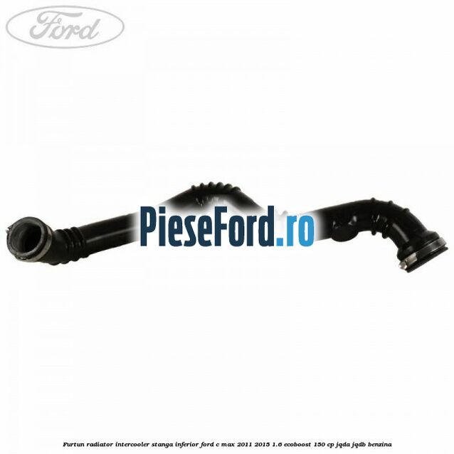Furtun radiator intercooler stanga inferior Ford C-Max 2011-2015 1.6 EcoBoost 150 cp JQDA, JQDB benzina