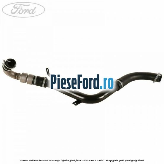 Furtun radiator intercooler stanga inferior Ford Focus 2004-2007 2.0 TDCi 136 cp G6DA, G6DB, G6DD, G6DG diesel