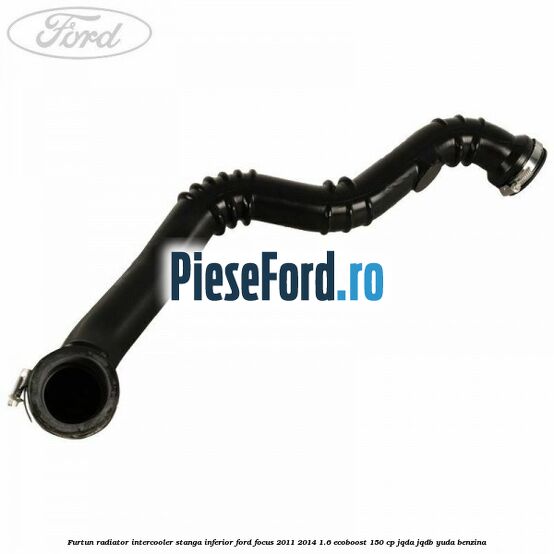 Furtun radiator intercooler stanga inferior Ford Focus 2011-2014 1.6 EcoBoost 150 cp JQDA, JQDB, YUDA benzina