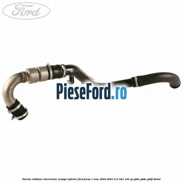 Furtun radiator intercooler stanga inferior Ford Focus C-Max 2003-2007 2.0 TDCi 133 cp G6DC, G6DE, G6DF diesel