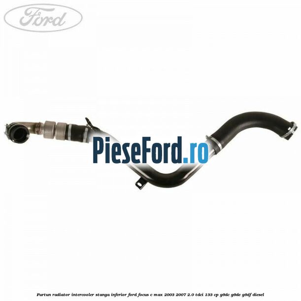 Furtun radiator intercooler stanga inferior Ford Focus C-Max 2003-2007 2.0 TDCi 133 cp G6DC, G6DE, G6DF diesel