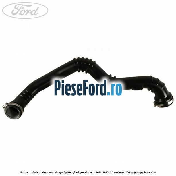 Furtun radiator intercooler stanga inferior Ford Grand C-Max 2011-2015 1.6 EcoBoost 150 cp JQDA, JQDB benzina