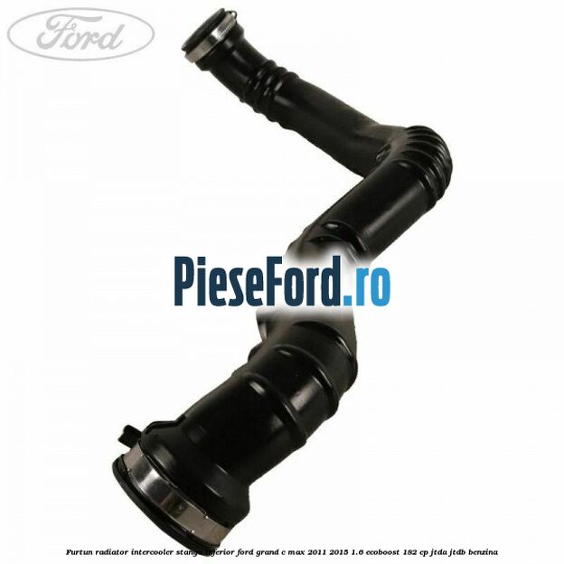 Furtun radiator intercooler stanga inferior Ford Grand C-Max 2011-2015 1.6 EcoBoost 182 cp JTDA, JTDB benzina