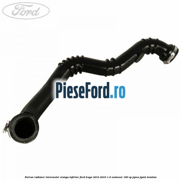Furtun radiator intercooler stanga inferior Ford Kuga 2013-2016 1.6 EcoBoost 150 cp JQMA, JQMB benzina