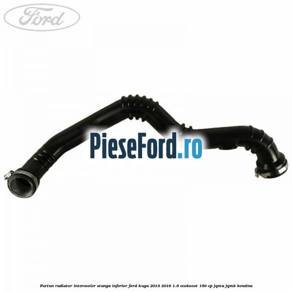 Furtun radiator intercooler stanga inferior Ford Kuga 2013-2016 1.6 EcoBoost 150 cp JQMA, JQMB benzina