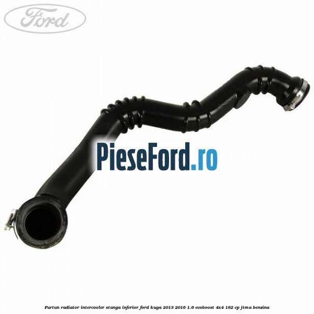 Furtun radiator intercooler stanga inferior Ford Kuga 2013-2016 1.6 EcoBoost 4x4 182 cp JTMA benzina