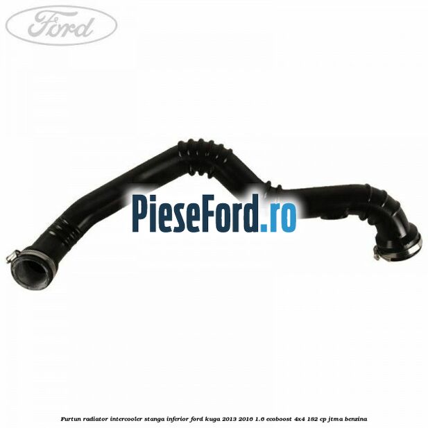 Furtun radiator intercooler stanga inferior Ford Kuga 2013-2016 1.6 EcoBoost 4x4 182 cp JTMA benzina