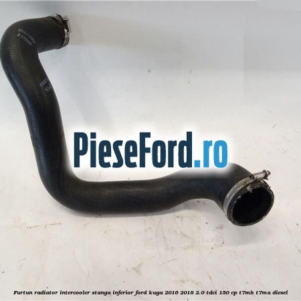 Furtun radiator intercooler stanga inferior Ford Kuga 2016-2018 2.0 TDCi 150 cp T7MB, T7MA diesel