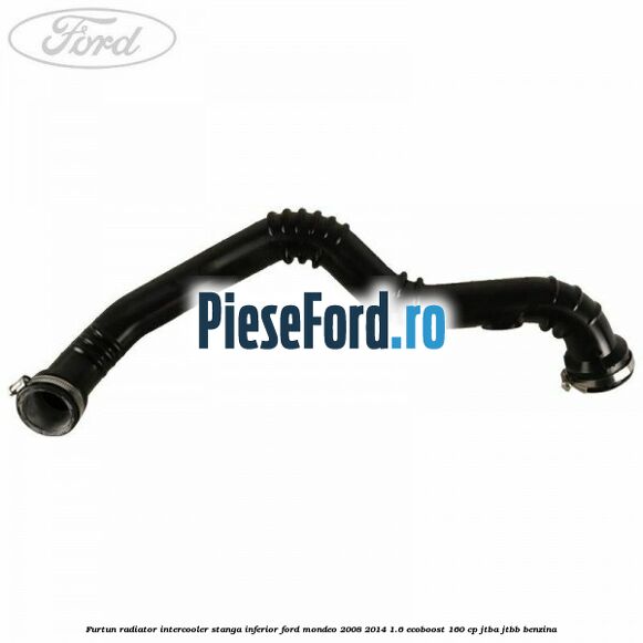 Furtun radiator intercooler stanga inferior Ford Mondeo 2008-2014 1.6 EcoBoost 160 cp JTBA, JTBB benzina