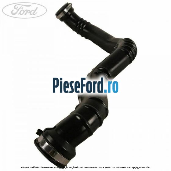 Furtun radiator intercooler stanga inferior Ford Tourneo Connect 2013-2018 1.6 EcoBoost 150 cp JQGA benzina