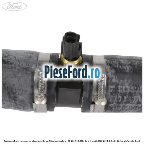 Furtun radiator intercooler stanga model cu filtru particule an 03/2010-12/2014 Ford Transit 2006-2014 2.4 TDCi 100 cp Furtun radiator intercooler stanga model cu filtru particule an 03/2010-12/2014 Ford Transit 2006-2014 2.4 TDCi 100 cp PHFA, PHFC diesel