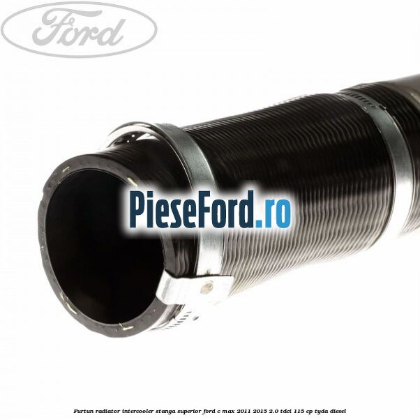 Furtun radiator intercooler stanga superior Ford C-Max 2011-2015 2.0 TDCi 115 cp TYDA diesel