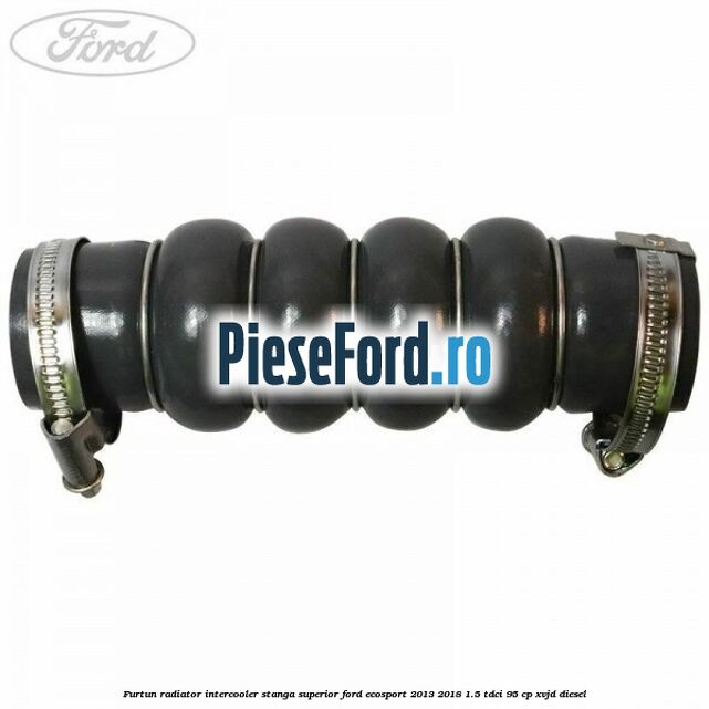 Furtun radiator intercooler stanga superior Ford EcoSport 2013-2018 1.5 TDCi 95 cp XVJD diesel