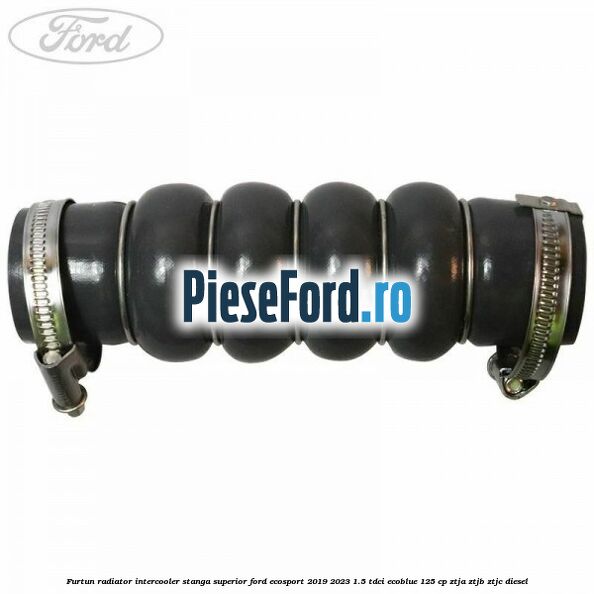 Furtun radiator intercooler stanga superior Ford EcoSport 2019-2023 1.5 TDCi EcoBlue 125 cp ZTJA, ZTJB, ZTJC diesel