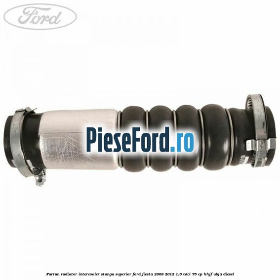 Furtun radiator intercooler stanga superior Ford Fiesta 2008-2012 1.6 TDCi 75 cp HHJF, UBJA diesel
