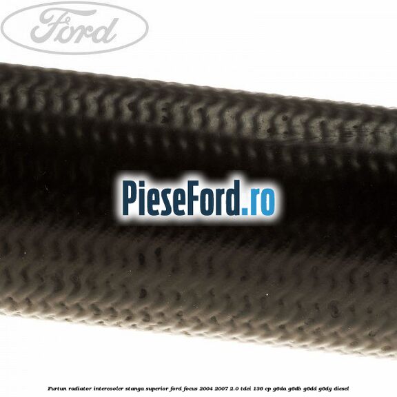 Furtun radiator intercooler stanga superior Ford Focus 2004-2007 2.0 TDCi 136 cp G6DA, G6DB, G6DD, G6DG diesel
