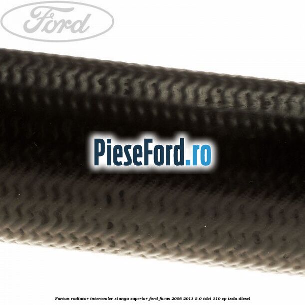 Furtun radiator intercooler stanga superior Ford Focus 2008-2011 2.0 TDCi 110 cp IXDA diesel