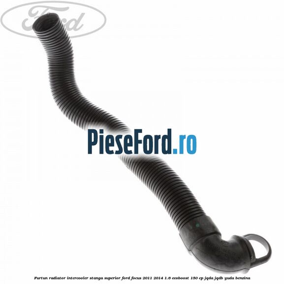 Furtun radiator intercooler stanga superior Ford Focus 2011-2014 1.6 EcoBoost 150 cp JQDA, JQDB, YUDA benzina