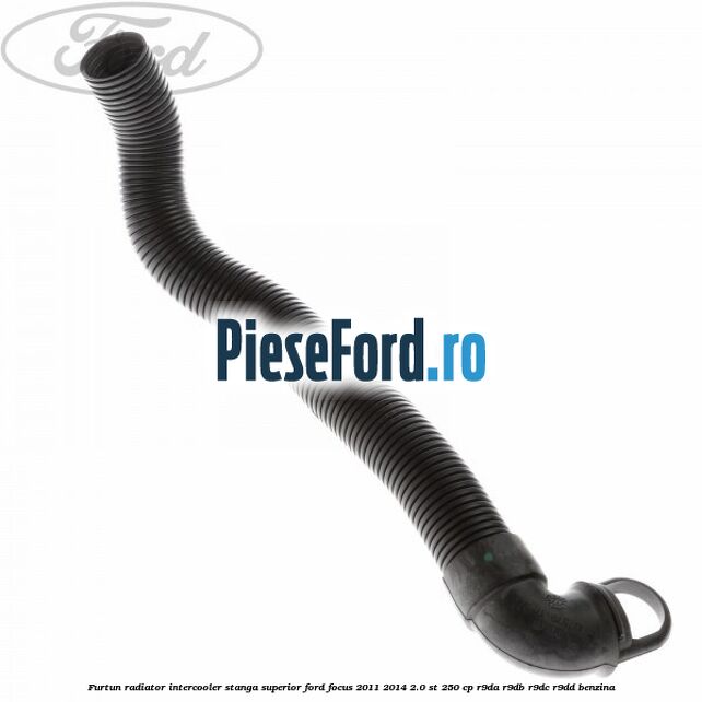 Furtun radiator intercooler stanga superior Ford Focus 2011-2014 2.0 ST 250 cp R9DA, R9DB, R9DC, R9DD benzina