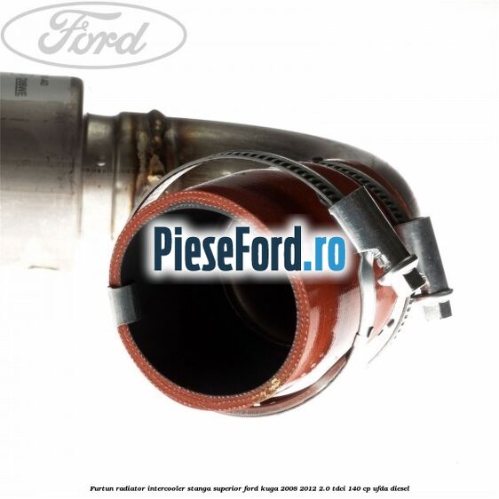 Furtun radiator intercooler stanga superior Ford Kuga 2008-2012 2.0 TDCI 140 cp UFDA diesel