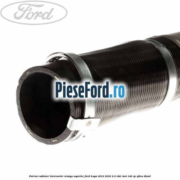 Furtun radiator intercooler stanga superior Ford Kuga 2013-2016 2.0 TDCi 4x4 140 cp UFMA diesel