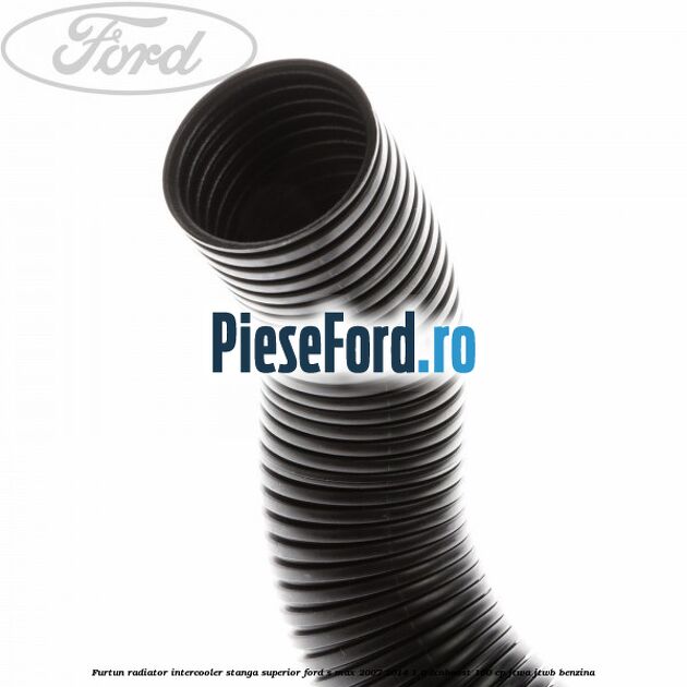 Furtun radiator intercooler stanga superior Ford S-Max 2007-2014 1.6 EcoBoost 160 cp JTWA, JTWB benzina