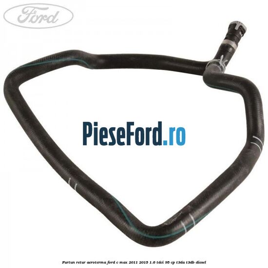 Furtun retur aeroterma Ford C-Max 2011-2015 1.6 TDCi 95 cp Furtun retur aeroterma Ford C-Max 2011-2015 1.6 TDCi 95 cp T3DA, T3DB diesel