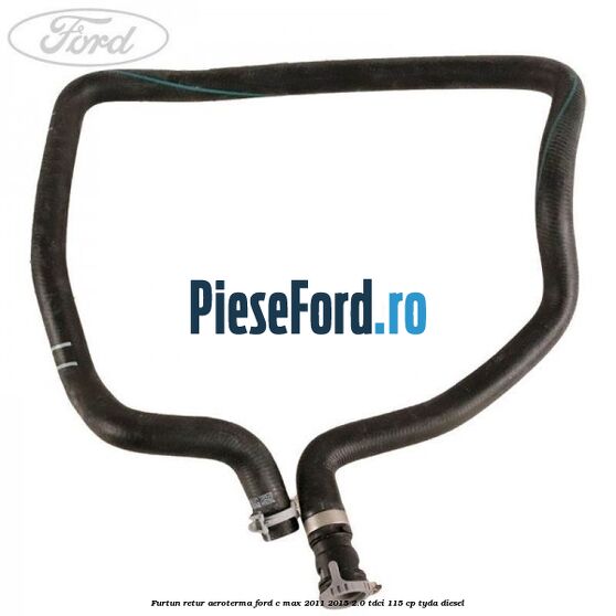 Furtun retur aeroterma Ford C-Max 2011-2015 2.0 TDCi 115 cp TYDA diesel