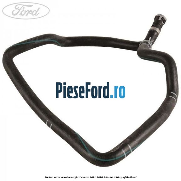 Furtun retur aeroterma Ford C-Max 2011-2015 2.0 TDCi 140 cp UFDB diesel