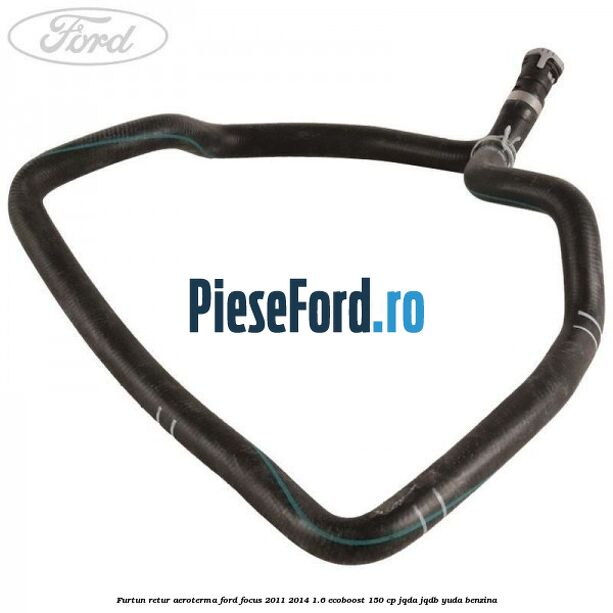 Furtun retur aeroterma Ford Focus 2011-2014 1.6 EcoBoost 150 cp JQDA, JQDB, YUDA benzina