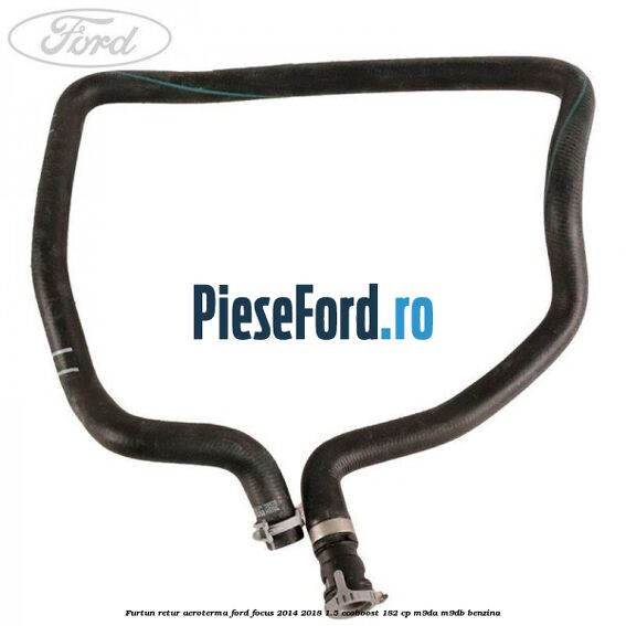 Furtun retur aeroterma Ford Focus 2014-2018 1.5 EcoBoost 182 cp M9DA, M9DB benzina