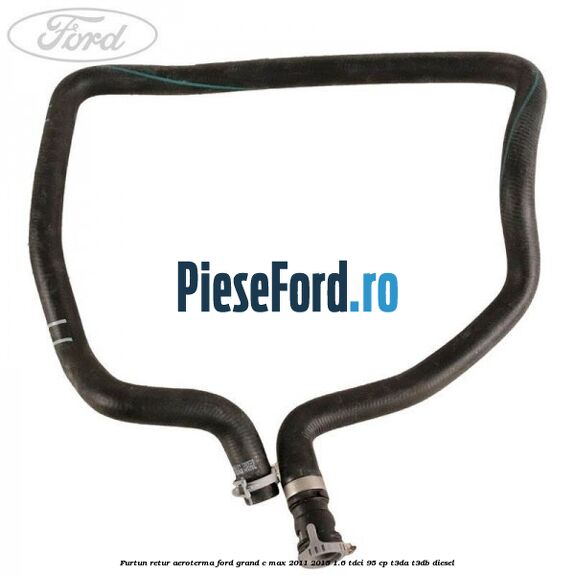 Furtun retur aeroterma Ford Grand C-Max 2011-2015 1.6 TDCi 95 cp T3DA, T3DB diesel