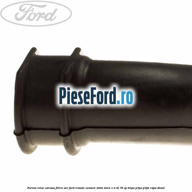 Furtun retur carcasa filtru aer Ford Transit Connect 2002-2014 1.8 Di 75 cp BHPA, P7PA, P7PB, R2PA diesel