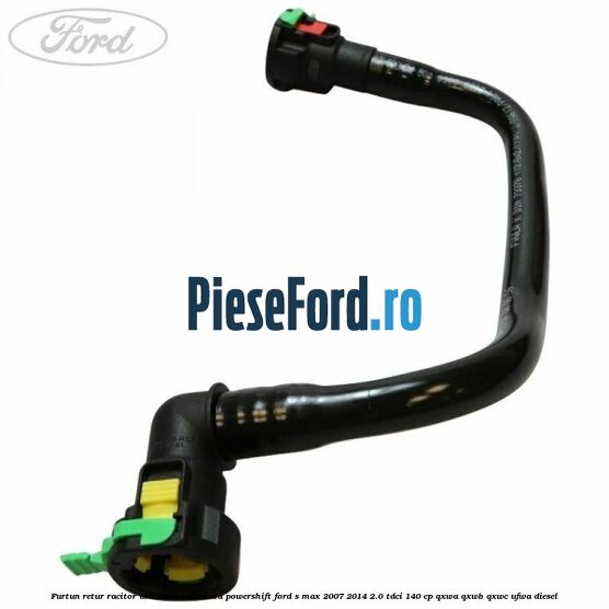 Furtun retur racitor ulei, cutie automata PowerShift Ford S-Max 2007-2014 2.0 TDCi 140 cp QXWA, QXWB, QXWC, UFWA diesel