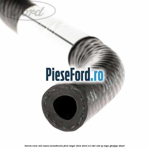 Furtun retur ulei caseta servodirectie Ford Ranger 2012-2015 2.2 TDCi 125 cp ENQW, GBVAJQW diesel