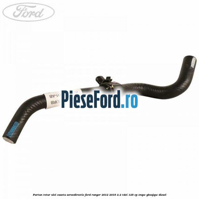 Furtun retur ulei caseta servodirectie Ford Ranger 2012-2015 2.2 TDCi 125 cp ENQW, GBVAJQW diesel