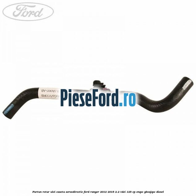 Furtun retur ulei caseta servodirectie Ford Ranger 2012-2015 2.2 TDCi 125 cp ENQW, GBVAJQW diesel