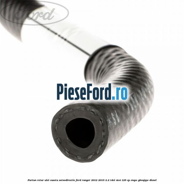 Furtun retur ulei caseta servodirectie Ford Ranger 2012-2015 2.2 TDCi 4x4 125 cp ENQW, GBVAJQW diesel