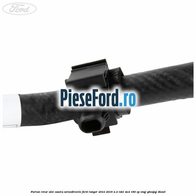 Furtun retur ulei caseta servodirectie Ford Ranger 2012-2015 2.2 TDCi 4x4 150 cp Furtun retur ulei caseta servodirectie Ford Ranger 2012-2015 2.2 TDCi 4x4 150 cp ENQJ, GBVAJQJ diesel