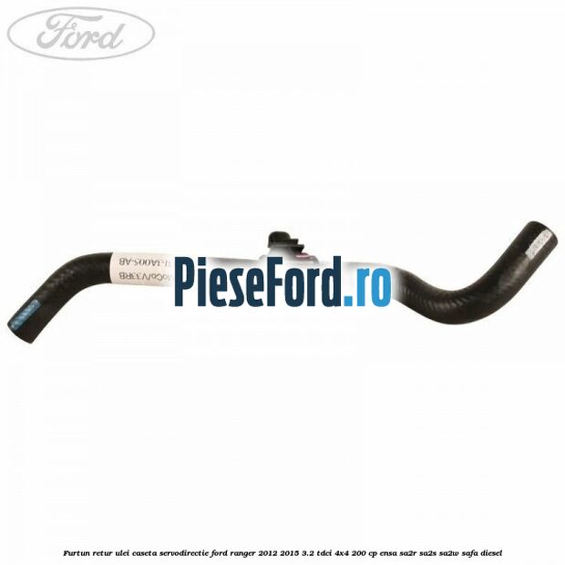 Furtun retur ulei caseta servodirectie Ford Ranger 2012-2015 3.2 TDCi 4x4 200 cp ENSA, SA2R, SA2S, SA2W, SAFA diesel