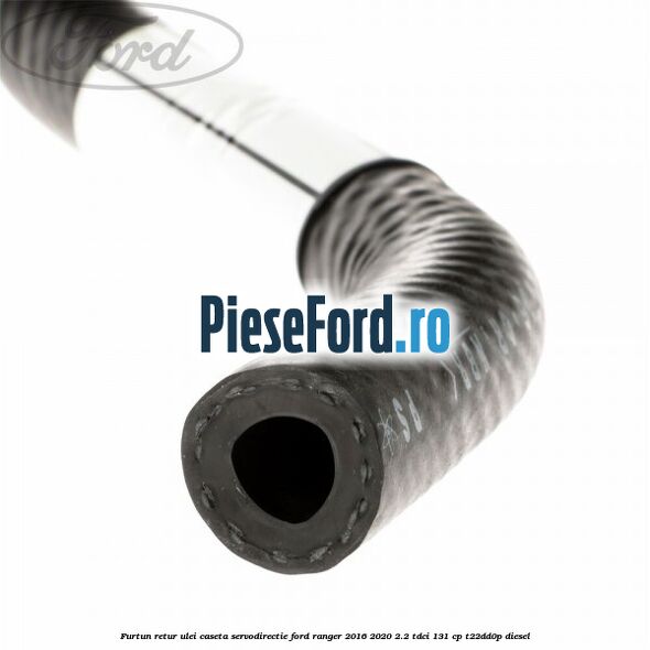 Furtun retur ulei caseta servodirectie Ford Ranger 2016-2020 2.2 TDCi 131 cp T22DD0P diesel