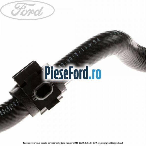 Furtun retur ulei caseta servodirectie Ford Ranger 2016-2020 2.2 TDCi 160 cp GBVAJQJ, T22DD0P diesel