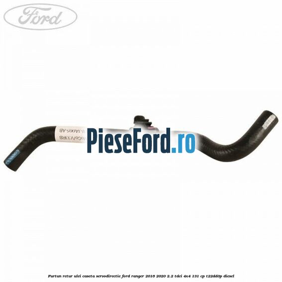 Furtun retur ulei caseta servodirectie Ford Ranger 2016-2020 2.2 TDCi 4x4 131 cp T22DD0P diesel