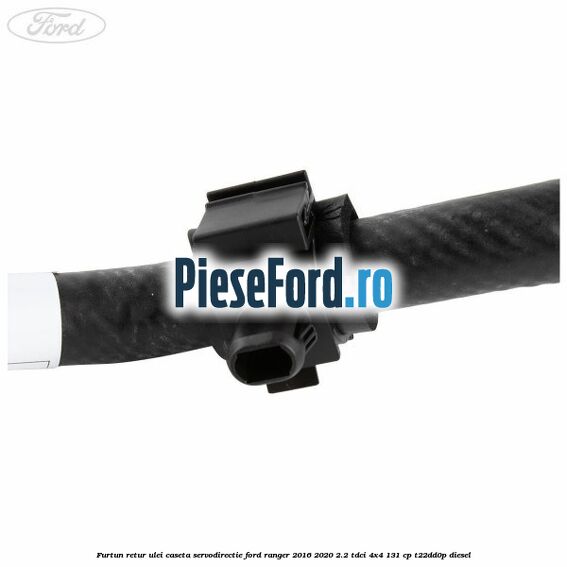 Furtun retur ulei caseta servodirectie Ford Ranger 2016-2020 2.2 TDCi 4x4 131 cp T22DD0P diesel