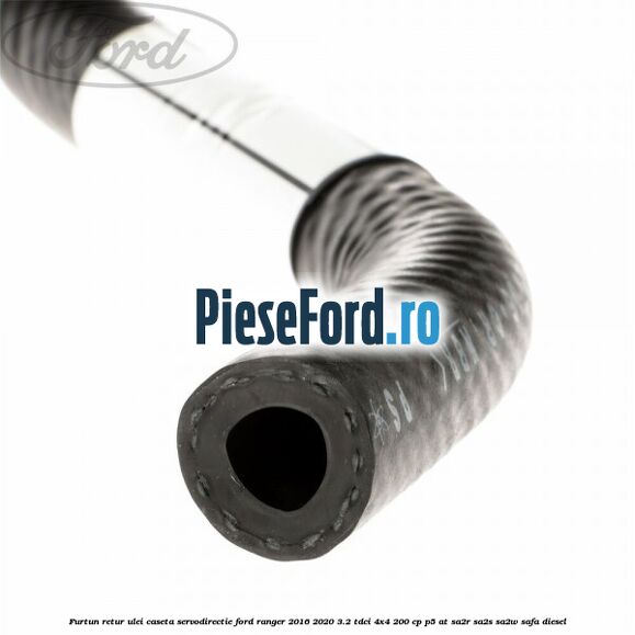 Furtun retur ulei caseta servodirectie Ford Ranger 2016-2020 3.2 TDCi 4x4 200 cp P5-AT, SA2R, SA2S, SA2W, SAFA diesel