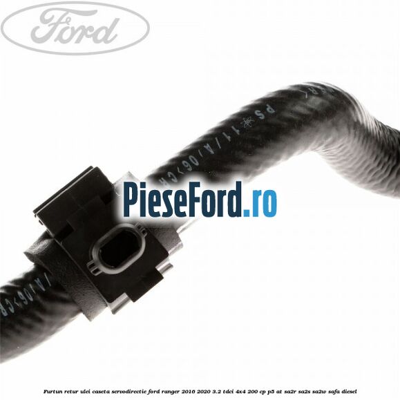 Furtun retur ulei caseta servodirectie Ford Ranger 2016-2020 3.2 TDCi 4x4 200 cp P5-AT, SA2R, SA2S, SA2W, SAFA diesel